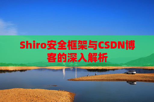 Shiro安全框架与CSDN博客的深入解析