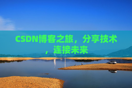 CSDN博客之旅，分享技术，连接未来